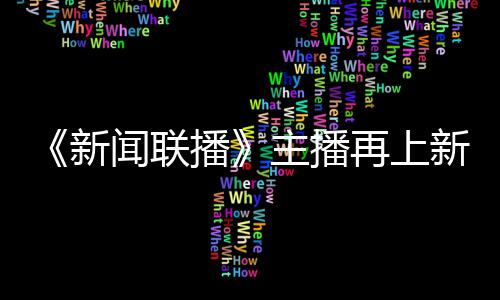 播首次闻联主播再上郑丽亮相新新