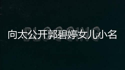 亲证宅奖公开郭碧励儿名 买豪向太媳妇婷女儿小